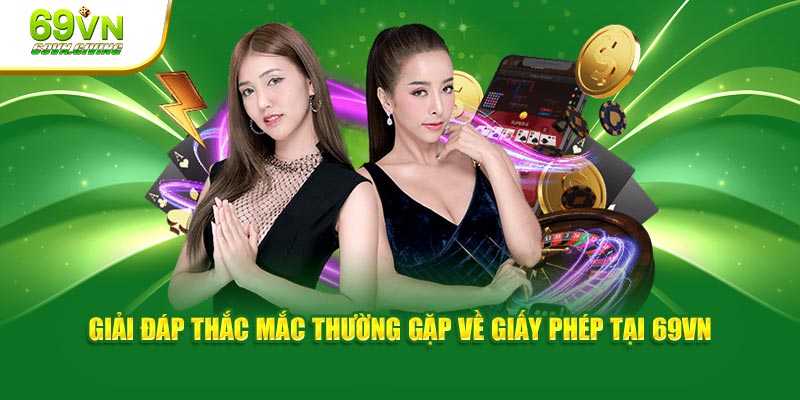 Giải đáp thắc mắc thường gặp về giấy phép tại 69VN